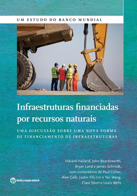 Infraestruturas Financiadas Por Recursos Naturais: Uma Discussao Sobre Uma Nova Forma De Financiamento Das Infraestruturas - Halland, H?vard, and Beardsworth, John, and Land, Bryan