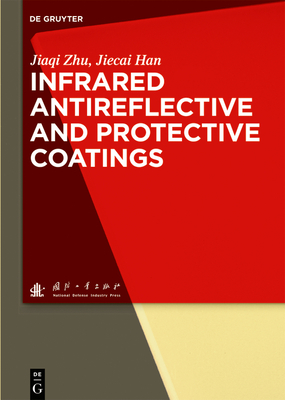 Infrared Antireflective and Protective Coatings - Zhu, Jiaqi, and Han, Jiecai, and National Defense Industry Press (Contributions by)