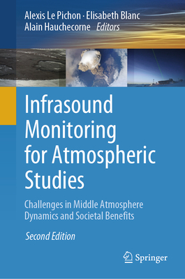 Infrasound Monitoring for Atmospheric Studies: Challenges in Middle Atmosphere Dynamics and Societal Benefits - Le Pichon, Alexis (Editor), and Blanc, Elisabeth (Editor), and Hauchecorne, Alain (Editor)