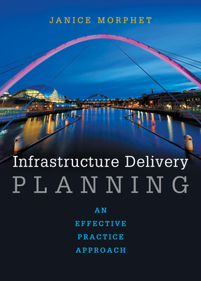 Infrastructure Delivery Planning: An Effective Practice Approach - Morphet, Janice