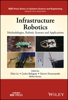 Infrastructure Robotics: Methodologies, Robotic Systems and Applications - Liu, Dikai (Editor), and Balaguer, Carlos (Editor), and Dissanayake, Gamini (Editor)