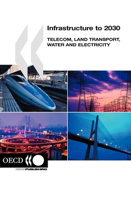 Infrastructure to 2030: Telecom, Land Transport, Water and Electricity - OECD Published by OECD Publishing