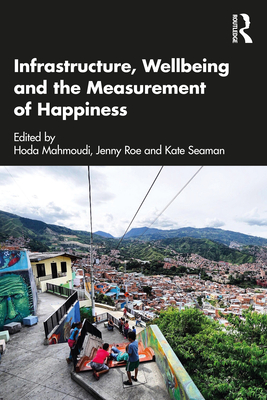 Infrastructure, Wellbeing and the Measurement of Happiness - Mahmoudi, Hoda (Editor), and Roe, Jenny (Editor), and Seaman, Kate (Editor)