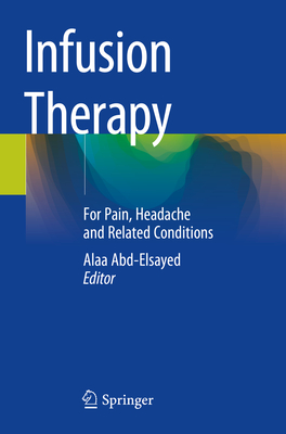 Infusion Therapy: For Pain, Headache and Related Conditions - Abd-Elsayed, Alaa (Editor)