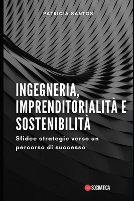 Ingegneria, Imprenditorialit? e Sostenibilit?: Sfidee strategie verso un percorso di successo - Santos, Patricia