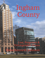 Ingham County: Lost, Forgotten & Unforgettable Places