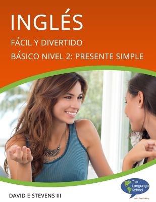 Ingl?s: Fcil y Divertido Bsico Nivel 2: Presente Simple: English: Easy and Fun Beginners Level 2: Simple Present - Stevens, David E, III