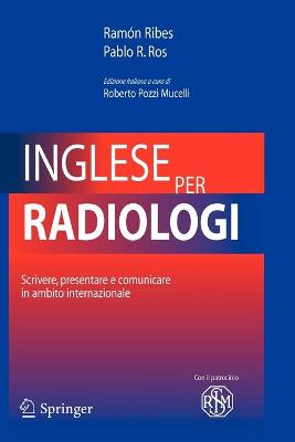 Inglese Per Radiologi: Scrivere, Presentare E Comunicare in Ambito Internazionale - Ribes, Ram?n, and Pozzi Mucelli, Roberto S (Editor), and Ros, Pablo R, MD, MPH