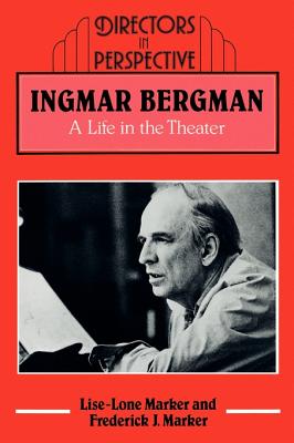 Ingmar Bergman: A Life in the Theater - Marker, Lise-Lone, and Marker, Frederick J.