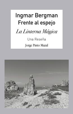 Ingmar Bergman; Frente Al Espejo,: La Linterna Mgica. Una Resea - Pinto Mazal, Jorge