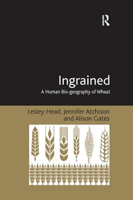Ingrained: A Human Bio-geography of Wheat - Head, Lesley, and Atchison, Jennifer