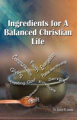 Ingredients for a Balanced Christian Life - Jones, Aaron R