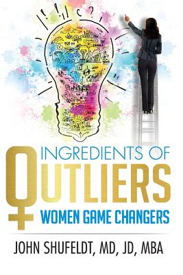 Ingredients of Outliers: Women Game Changers - Shufeldt, John