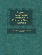 Ingres: Biographic Critique - Ingres, Jean-Auguste-Dominique, and Momm?ja, J