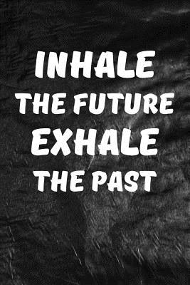 Inhale the Future, Exhale the Past: Motivate & Inspire Writing Journal Lined, Diary, Notebook for Men & Women - I Live to Journal, and Not Only Journals