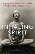 Inhaling Spirit: Harmonialism, Orientalism, and the Western Roots of Modern Yoga