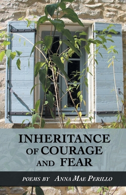 Inheritance of Courage and Fear - Perillo, Anna Mae