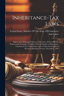 Inheritance-Tax Laws: Digest of the Principal Features of the Laws of Great Britain, France, and Germany, Tohether With an Outline of Inheritance Taxation in the United States and a Collection of Judicial Decisions Relating Thereto. December, 1907