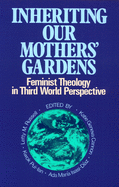 Inheriting Our Mothers' Gardens: Feminist Theology in Third World Perspective