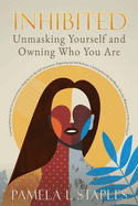 Inhibited: Unmasking Yourself and Owning Who You Are