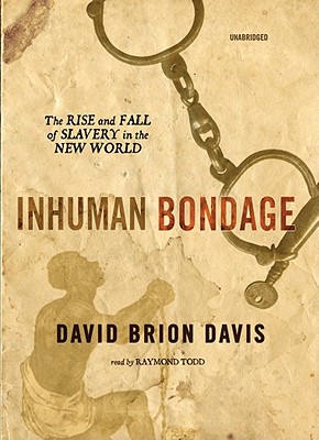 Inhuman Bondage: The Rise and Fall of Slavery in the New World - Davis, David Brion, and Todd, Raymond (Read by)