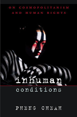 Inhuman Conditions: On Cosmopolitanism and Human Rights - Cheah, Pheng, Professor