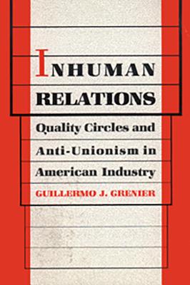 Inhuman Relations: Quality Circles and Anti-Unionism in American Industry - Grenier, Guillermo