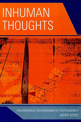 Inhuman Thoughts: Philosophical Explorations of Posthumanity - Seidel, Asher