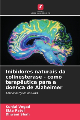 Inibidores naturais da colinesterase - como terap?utica para a doen?a de Alzheimer - Vegad, Kunjal, and Patel, Ekta, and Shah, Dhwani