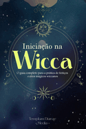 Inicia??o na Wicca: O guia completo para a prtica de feiti?os e ritos mgicos wiccanos
