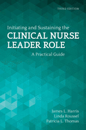 Initiating and Sustaining the Clinical Nurse Leader Role: .