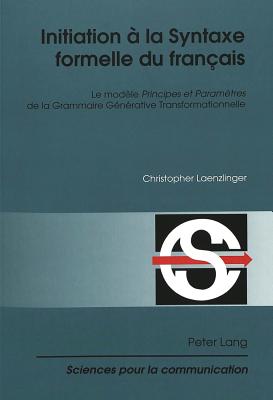 Initiation  La Syntaxe Formelle Du Franais: Le Modle Principes Et Paramtres de la Grammaire Gnrative Transformationnelle - Berrendonner, Alain (Editor), and Miville, Denis (Editor), and Laenzlinger, Christopher