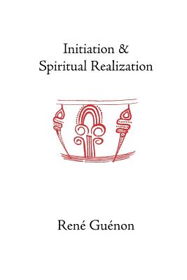 Initiation and Spiritual Realization - Guenon, Rene, and Fohr, Henry (Translated by), and Wetmore, James Richard (Foreword by)