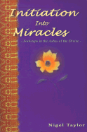 Initiation Into Miracles: Footsteps in the Ashes of the Divine - Taylor, Nigel R