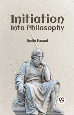 Initiation Into Philosophy - Faguet, Emile