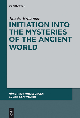 Initiation Into the Mysteries of the Ancient World - Bremmer, Jan N