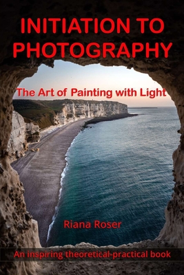 INITIATION TO PHOTOGRAPHY. The Art of Painting with Light. An inspiring theoretical-practical book. - Roses, Riana