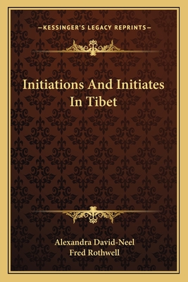 Initiations And Initiates In Tibet - David-Neel, Alexandra, and Rothwell, Fred (Translated by)