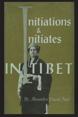 Initiations and Initiates in Tibet - David-Neel, Alexandra, and Rothwell, Fred (Translated by)