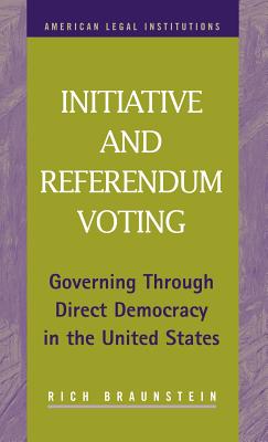 Initiative and Referendum Voting: Governing Through Direct Democracy in the United States - Braunstein, Richard