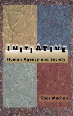 Initiative: Human Agency and Society - Machan, Tibor R