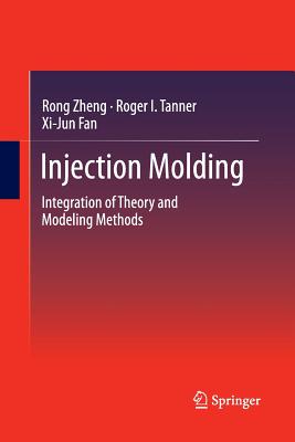 Injection Molding: Integration of Theory and Modeling Methods - Zheng, Rong, and Tanner, Roger I, and Fan, XI-Jun