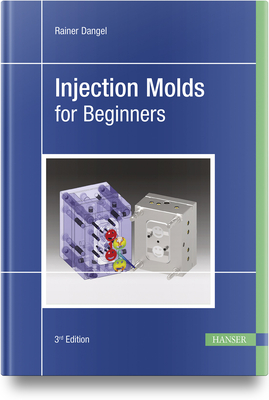 Injection Molds for Beginners - Dangel, Rainer