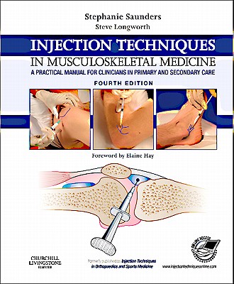 Injection Techniques in Musculoskeletal Medicine: A Practical Manual for Clinicians in Primary and Secondary Care - Saunders, Stephanie, and Longworth, Steve, Dr., MB, ChB, MSc, Med)