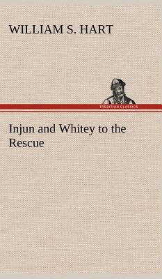 Injun and Whitey to the Rescue - Hart, William S