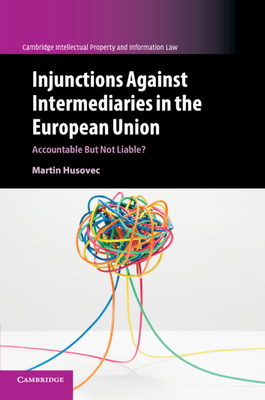 Injunctions against Intermediaries in the European Union: Accountable but Not Liable? - Husovec, Martin