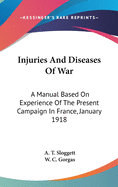 Injuries And Diseases Of War: A Manual Based On Experience Of The Present Campaign In France, January 1918