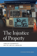 Injustice of Property: Homeless Encampments and the Limits of Liberalism