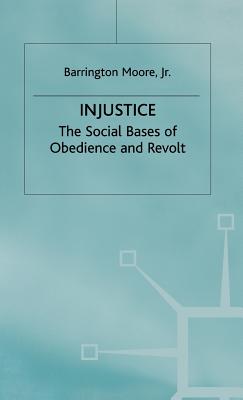 Injustice: The Social Bases of Obedience and Revolt - Moore, Barrington Jr, and Jr