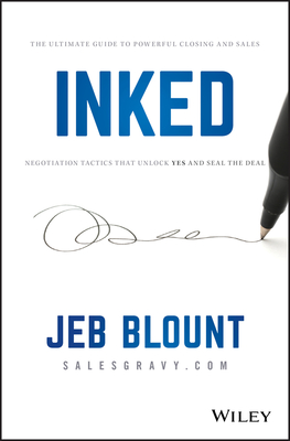 Inked: The Ultimate Guide to Powerful Closing and Sales Negotiation Tactics That Unlock Yes and Seal the Deal - Blount, Jeb